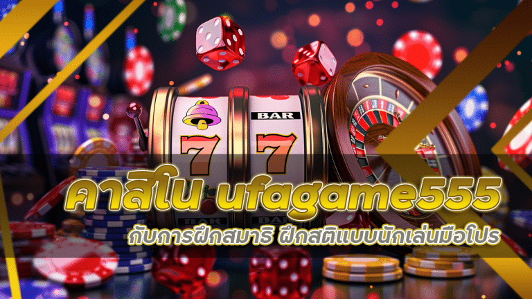คาสิโน ufagame555 กับการฝึกสมาธิ ฝึกสติแบบนักเล่นมือโปร